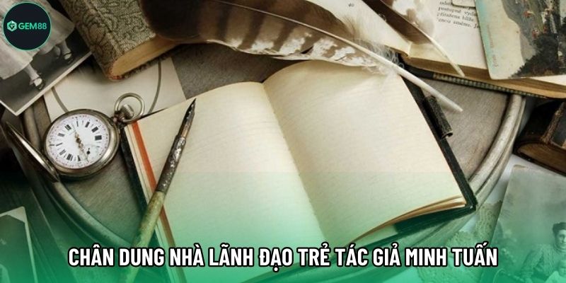 Chân dung nhà lãnh đạo trẻ tác giả Minh Tuấn