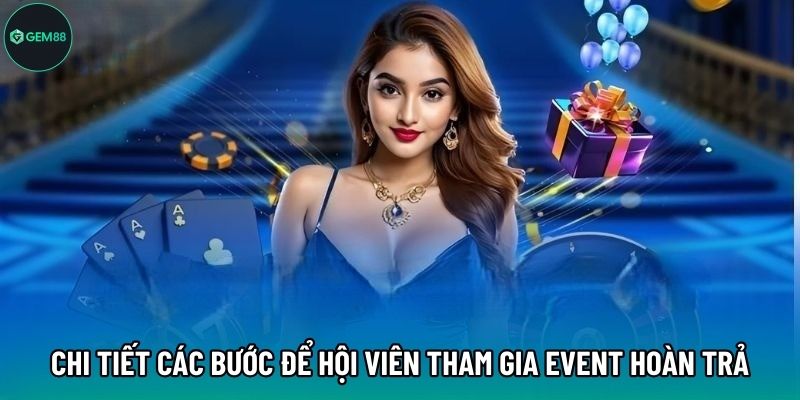 Chi tiết các bước để hội viên tham gia event hoàn trả Chi tiết các bước để hội viên tham gia event hoàn trả