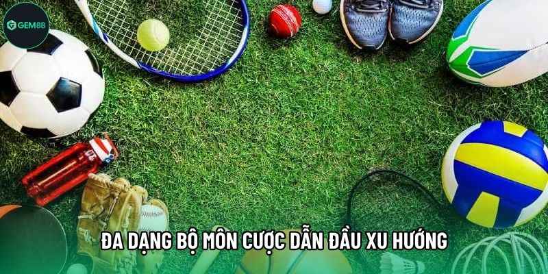 Đa dạng bộ môn cược dẫn đầu xu hướng