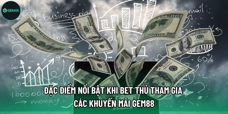 Đặc điểm nổi bật khi bet thủ tham gia các khuyến mãi Gem88