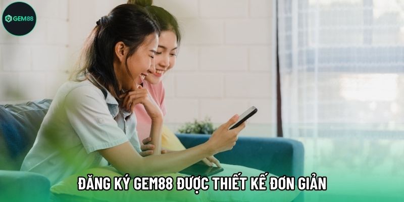 Đăng ký Gem88 được thiết kế đơn giản Đăng ký Gem88 được thiết kế đơn giản