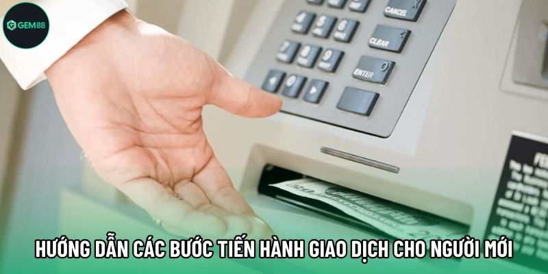 Hướng dẫn các bước tiến hành giao dịch cho người mới