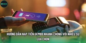  Nạp Tiền Gem88 Nhanh Chóng Với Nhiều Sự Lựa Chọn