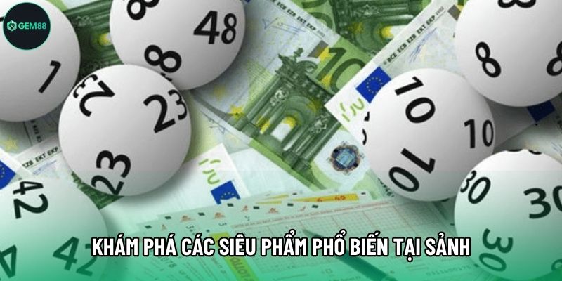 Khám phá các siêu phẩm phổ biến tại sảnh