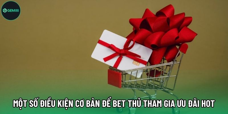 Một số điều kiện cơ bản để bet thủ tham gia ưu đãi hot