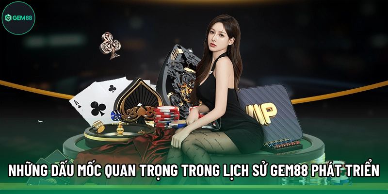 Những dấu mốc quan trọng trong lịch sử Gem88 phát triển