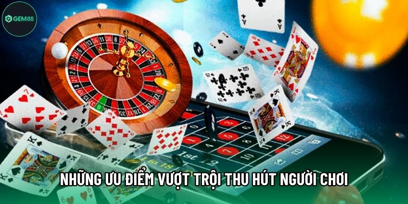 Những ưu điểm vượt trội thu hút người chơi