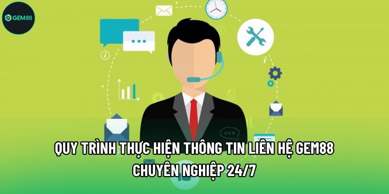Quy trình thực hiện thông tin liên hệ Gem88 chuyên nghiệp 24/7