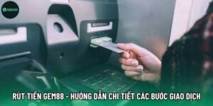 Rút Tiền Gem88 - Hướng Dẫn Chi Tiết Các Bước  Giao Dịch