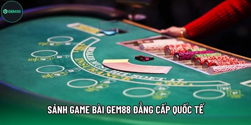 Sảnh Game bài Gem88 đẳng cấp quốc tế Sảnh Game bài Gem88 đẳng cấp quốc tế
