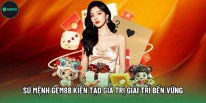 Sứ Mệnh Gem88 Kiến Tạo Giá Trị Giải Trí Bền Vững