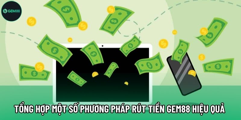 Tổng hợp một số phương pháp rút tiền Gem88 hiệu quả 