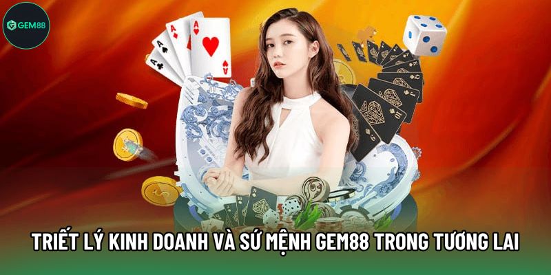 Triết lý kinh doanh và sứ mệnh Gem88 trong tương lai